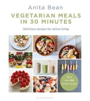 Vegetarian Meals in 30 Minutes: More than 100 delicious recipes for fitness de Anita Bean