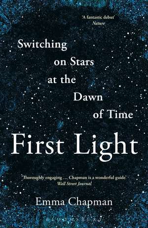 First Light: Switching on Stars at the Dawn of Time de Emma Chapman