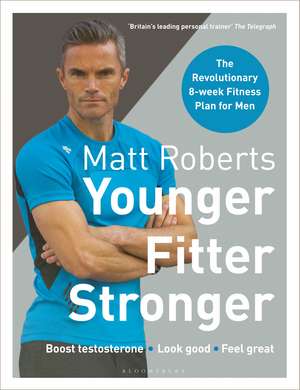 Matt Roberts' Younger, Fitter, Stronger: The Revolutionary 8-week Fitness Plan for Men de Matt Roberts