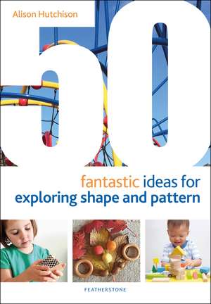 50 Fantastic Ideas for Exploring Shape and Pattern de Alison Hutchison