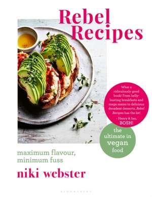 Rebel Recipes: Maximum flavour, minimum fuss: the ultimate in vegan food de Niki Webster