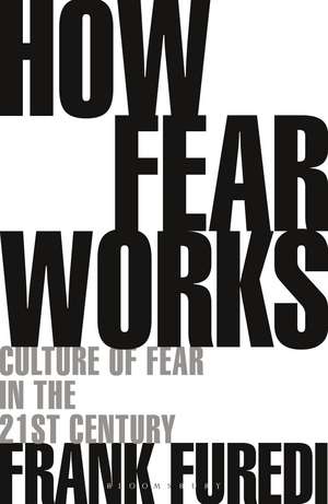 How Fear Works: Culture of Fear in the Twenty-First Century de Professor Frank Furedi