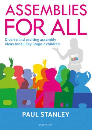 Assemblies for All: Diverse and exciting assembly ideas for all Key Stage 2 children de Paul Stanley