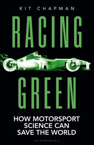 Racing Green: How Motorsport Science Can Save the World – THE RAC MOTORING BOOK OF THE YEAR de Kit Chapman