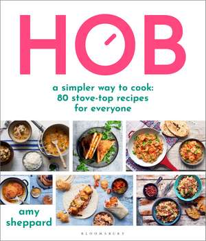 Hob: A simpler way to cook - 80 stove-top recipes for everyone de Amy Sheppard