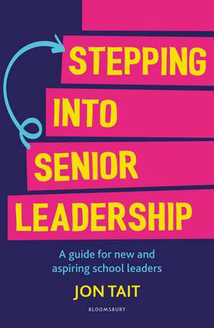 Stepping into Senior Leadership: A guide for new and aspiring school leaders de Jon Tait