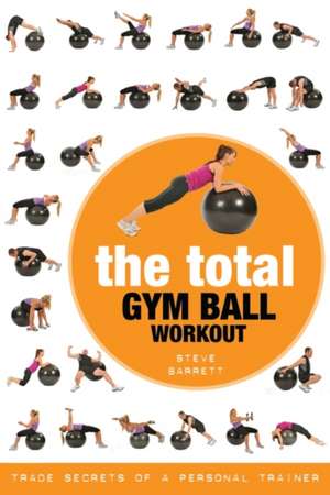 The Total Gym Ball Workout: Trade Secrets of a Personal Trainer de Steve Barrett