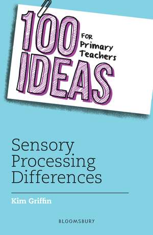 100 Ideas for Primary Teachers: Sensory Processing Differences de Kim Griffin