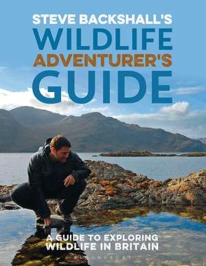 Steve Backshall's Wildlife Adventurer's Guide: A Guide to Exploring Wildlife in Britain de Steve Backshall