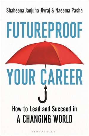 Futureproof Your Career: How to Lead and Succeed in a Changing World de Shaheena Janjuha-Jivraj