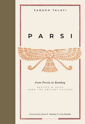 Parsi: From Persia to Bombay: recipes & tales from the ancient culture de Farokh Talati