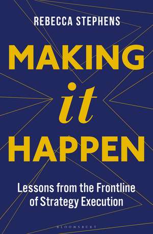 Making It Happen: Lessons from the Frontline of Strategy Execution de Rebecca Stephens MBE