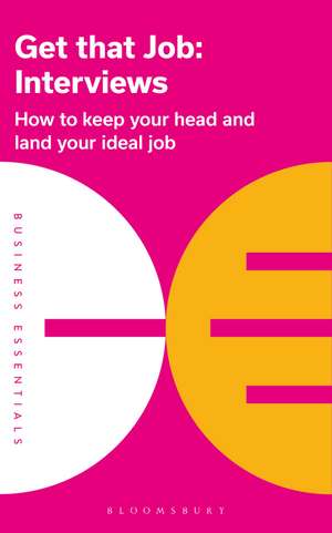 Get That Job: Interviews: How to keep your head and land your ideal job de Bloomsbury Publishing