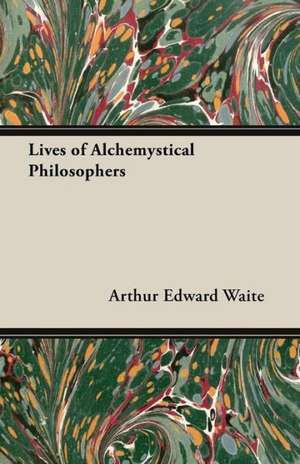 Lives of Alchemystical Philosophers de Arthur Edward Waite