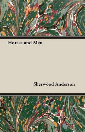 Horses and Men de Sherwood Anderson