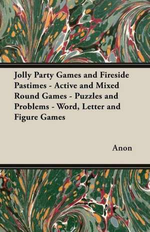 Jolly Party Games and Fireside Pastimes - Active and Mixed Round Games - Puzzles and Problems - Word, Letter and Figure Games de Anon