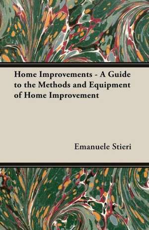 Home Improvements - A Guide to the Methods and Equipment of Home Improvement de Emanuele Stieri