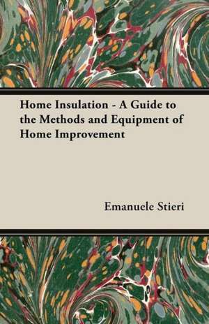 Home Insulation - A Guide to the Methods and Equipment of Home Improvement de Emanuele Stieri