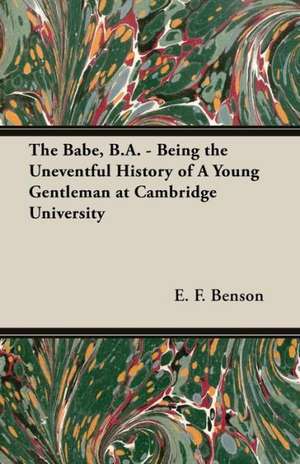 The Babe, B.A. - Being the Uneventful History of a Young Gentleman at Cambridge University de E. F. Benson