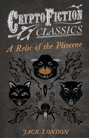 A Relic of the Pliocene (Cryptofiction Classics - Weird Tales of Strange Creatures) de Jack London