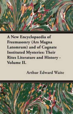 A New Encyclopaedia of Freemasonry (Ars Magna Latomrum) and of Cognate Instituted Mysteries de Arthur Edward Waite