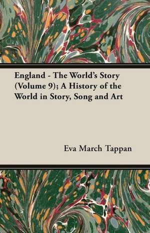 England - The World's Story (Volume 9); A History of the World in Story, Song and Art de Eva March Tappan