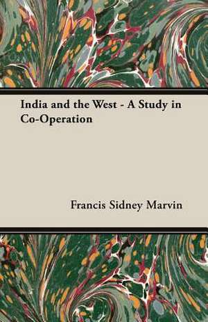 India and the West - A Study in Co-Operation de Francis Sidney Marvin