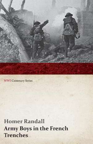 Army Boys in the French Trenches (WWI Centenary Series) de Homer Randall