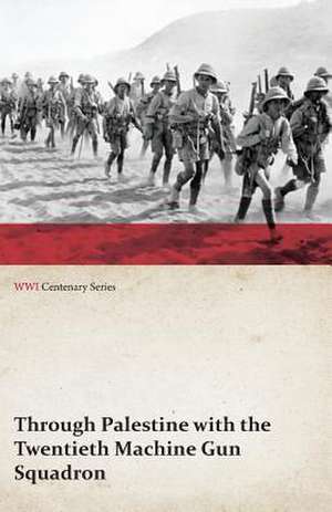 Through Palestine with the Twentieth Machine Gun Squadron (WWI Centenary Series) de Anon