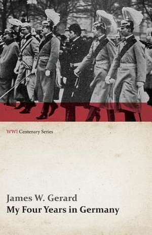 My Four Years in Germany (WWI Centenary Series) de James W. Gerard