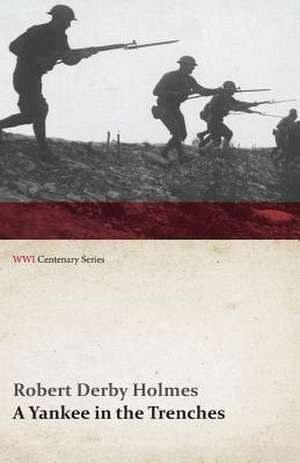 A Yankee in the Trenches (WWI Centenary Series) de Robert Derby Holmes