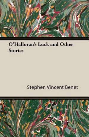 O'Halloran's Luck and Other Stories de Stephen Vincent Benet