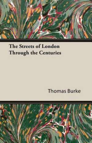 The Streets of London Through the Centuries de Thomas Burke