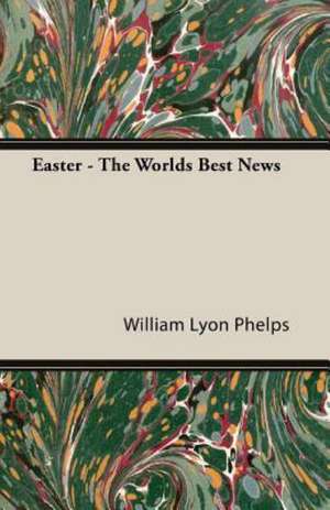 Easter - The Worlds Best News de William Lyon Phelps