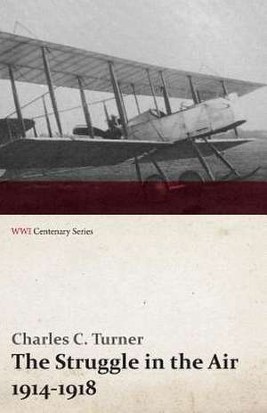 The Struggle in the Air 1914-1918 (WWI Centenary Series) de Charles C. Turner