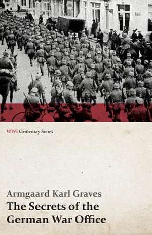 The Secrets of the German War Office (WWI Centenary Series) de Armgaard Karl Graves