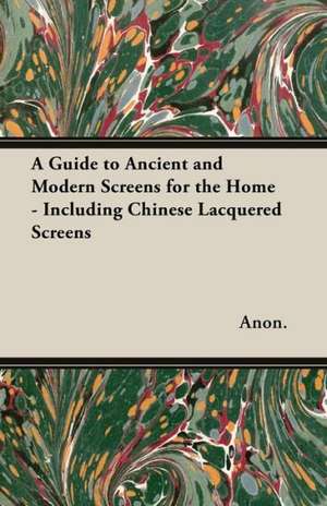 A Guide to Ancient and Modern Screens for the Home - Including Chinese Lacquered Screens de Anon.