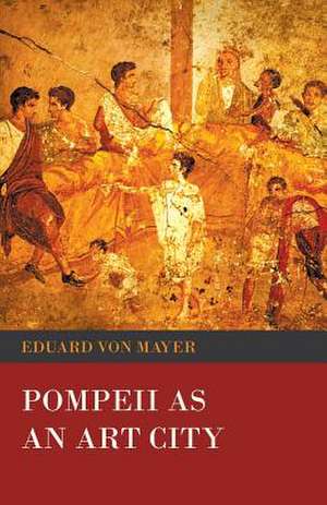 Pompeii as an Art City de Eduard Von Mayer