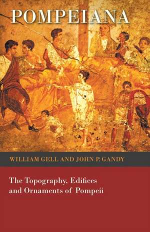 Pompeiana - The Topography, Edifices and Ornaments of Pompeii de William Gell