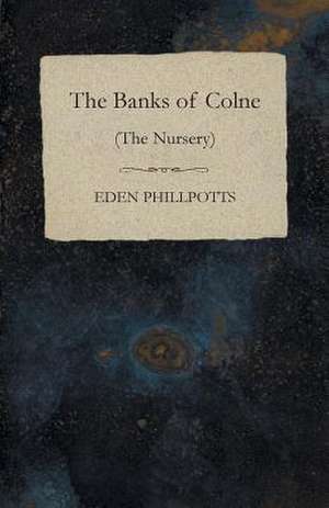 The Banks of Colne (The Nursery) de Eden Phillpotts