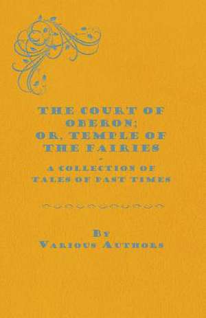 The Court of Oberon; Or, Temple of the Fairies - A Collection of Tales of Past Times de Various