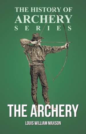 The Archery (History of Archery Series) de Louis William Maxson