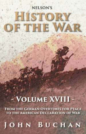 Nelson's History of the War - Volume XVIII - From the German Overtures for Peace to the American Declaration of War de John Buchan