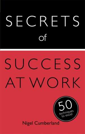 Secrets of Success at Work: 50 Techniques to Excel de Nigel Cumberland