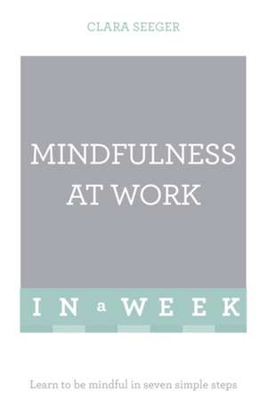 Mindfulness at Work in a Week de Clara Seeger