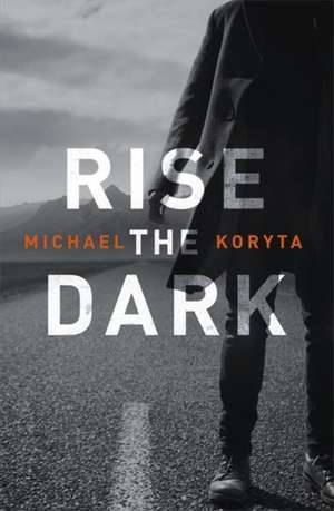 Rise the Dark de Michael Koryta