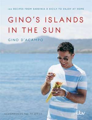 Gino's Islands in the Sun: 100 recipes from Sardinia and Sicily to enjoy at home de Gino D'Acampo