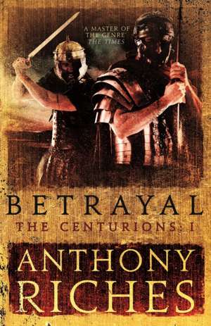 Betrayal: The Centurions I de Anthony Riches