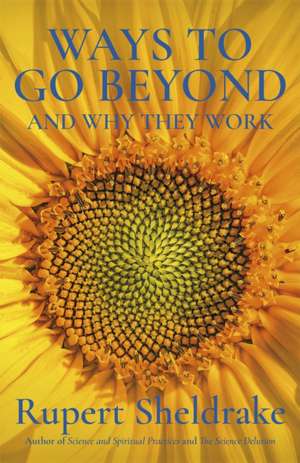 Ways to Go Beyond and Why They Work de Rupert Sheldrake