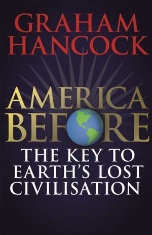 America Before: The Key to Earth's Lost Civilization de Graham Hancock